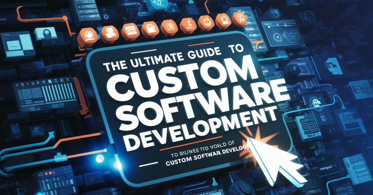 Custom Software Development Ultimate Guide in 2024