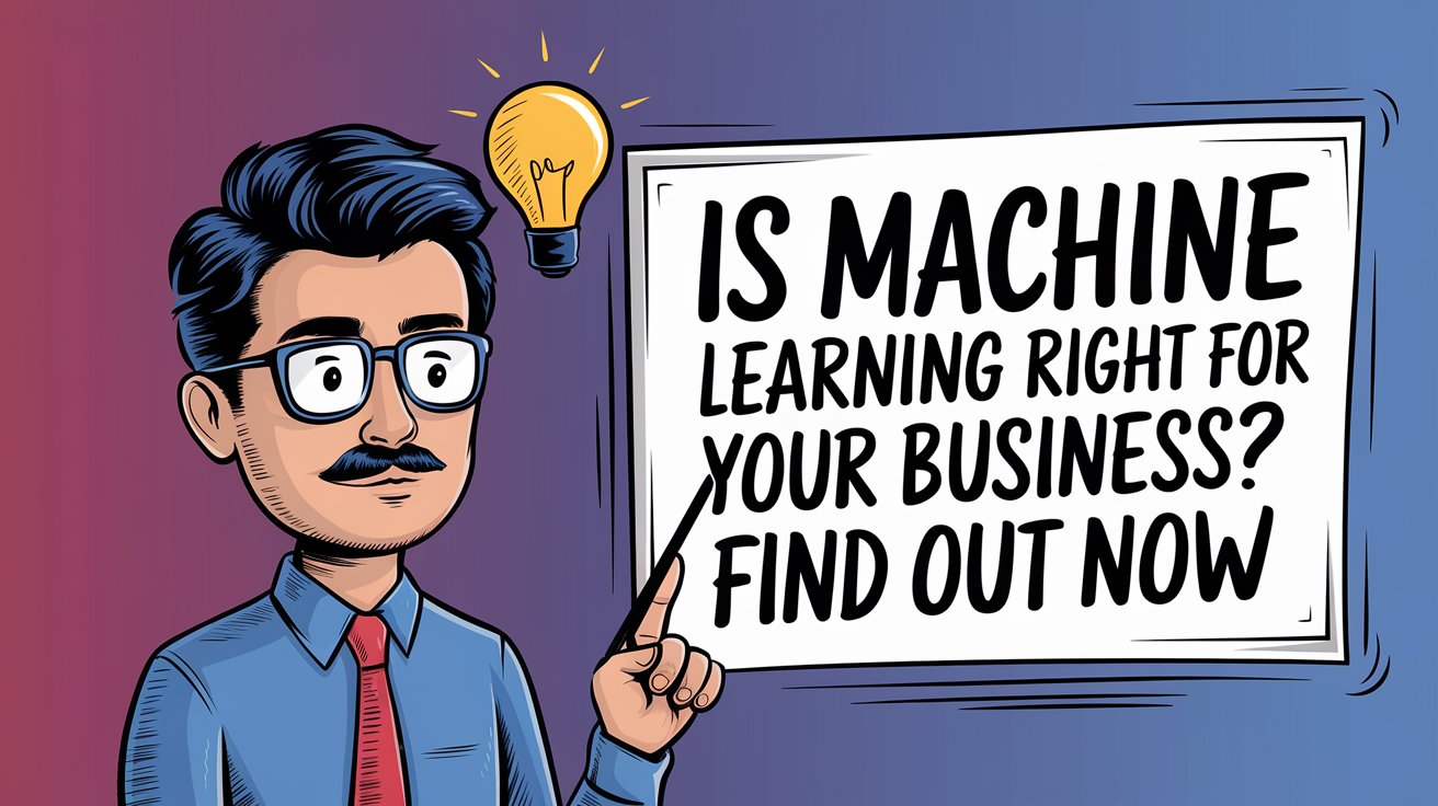 Is Machine Learning Right for Your Business? Find Out Now!